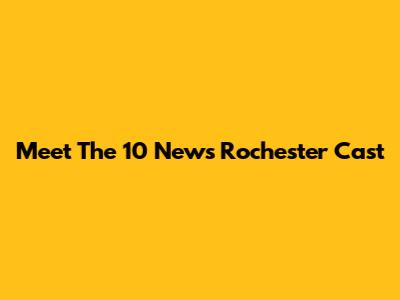 Meet The 10 News Rochester Cast