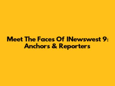 Meet The Faces Of INewswest 9: Anchors & Reporters