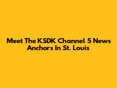 Meet The KSDK Channel 5 News Anchors In St. Louis