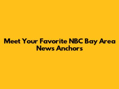 Meet Your Favorite NBC Bay Area News Anchors