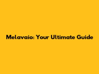 Melavaio: Your Ultimate Guide