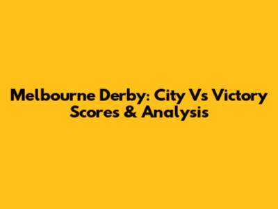 Melbourne Derby: City Vs Victory Scores & Analysis