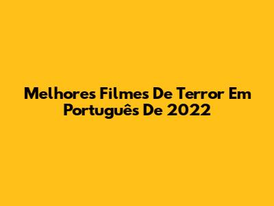 Melhores Filmes De Terror Em Português De 2022