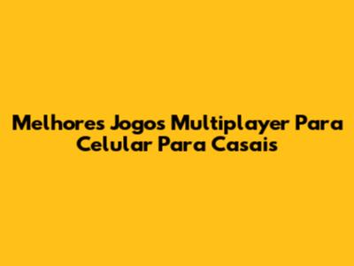 Melhores Jogos Multiplayer Para Celular Para Casais