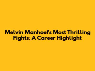 Melvin Manhoef's Most Thrilling Fights: A Career Highlight