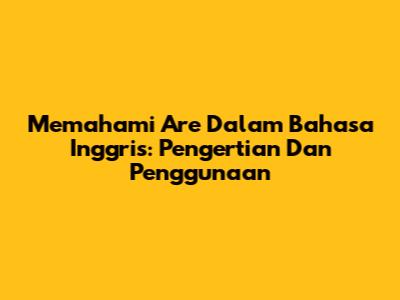 Memahami 'Are' Dalam Bahasa Inggris: Pengertian Dan Penggunaan