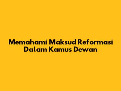 Memahami Maksud Reformasi Dalam Kamus Dewan