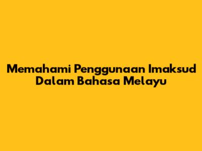 Memahami Penggunaan 'Imaksud' Dalam Bahasa Melayu