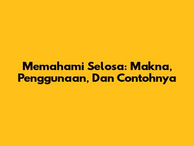 Memahami Selosa: Makna, Penggunaan, Dan Contohnya