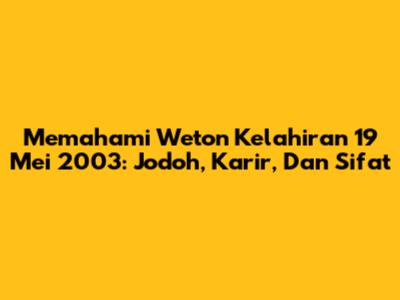 Memahami Weton Kelahiran 19 Mei 2003: Jodoh, Karir, Dan Sifat