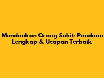 Mendoakan Orang Sakit: Panduan Lengkap & Ucapan Terbaik