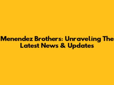 Menendez Brothers: Unraveling The Latest News & Updates
