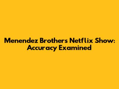 Menendez Brothers Netflix Show: Accuracy Examined