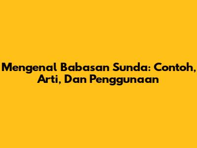 Mengenal Babasan Sunda: Contoh, Arti, Dan Penggunaan
