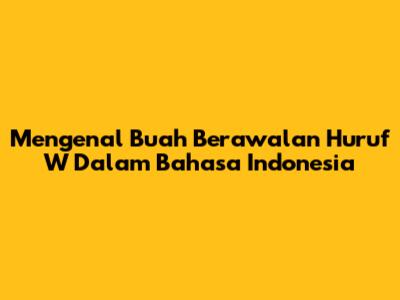 Mengenal Buah Berawalan Huruf W Dalam Bahasa Indonesia