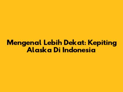 Mengenal Lebih Dekat: Kepiting Alaska Di Indonesia