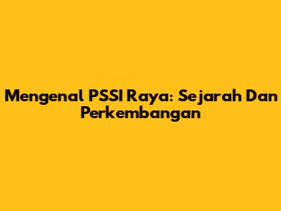 Mengenal PSSI Raya: Sejarah Dan Perkembangan
