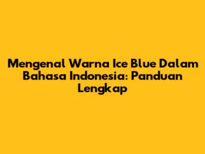 Mengenal Warna Ice Blue Dalam Bahasa Indonesia: Panduan Lengkap