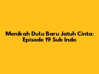 Menikah Dulu Baru Jatuh Cinta: Episode 19 Sub Indo