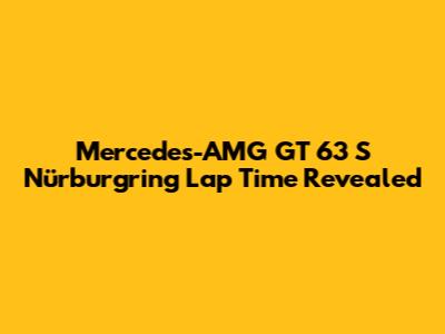 Mercedes-AMG GT 63 S Nürburgring Lap Time Revealed