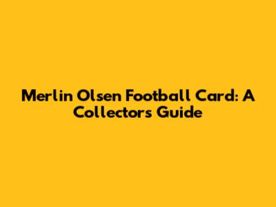 Merlin Olsen Football Card: A Collector's Guide
