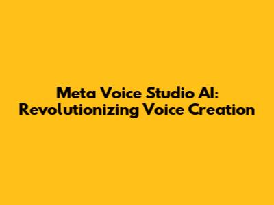 Meta Voice Studio AI: Revolutionizing Voice Creation