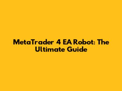 MetaTrader 4 EA Robot: The Ultimate Guide