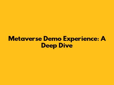 Metaverse Demo Experience: A Deep Dive