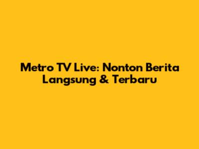 Metro TV Live: Nonton Berita Langsung & Terbaru