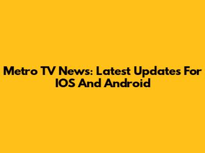 Metro TV News: Latest Updates For IOS And Android