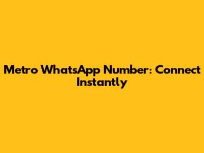 Metro WhatsApp Number: Connect Instantly