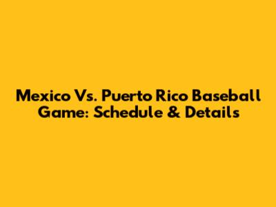Mexico Vs. Puerto Rico Baseball Game: Schedule & Details