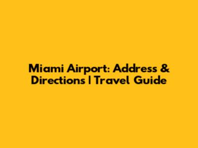 Miami Airport: Address & Directions | Travel Guide