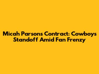 Micah Parsons Contract: Cowboys Standoff Amid Fan Frenzy