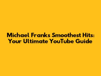 Michael Franks' Smoothest Hits: Your Ultimate YouTube Guide