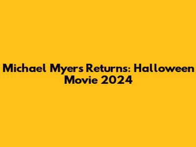 Michael Myers Returns: Halloween Movie 2024