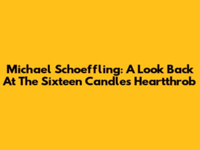 Michael Schoeffling: A Look Back At The 'Sixteen Candles' Heartthrob