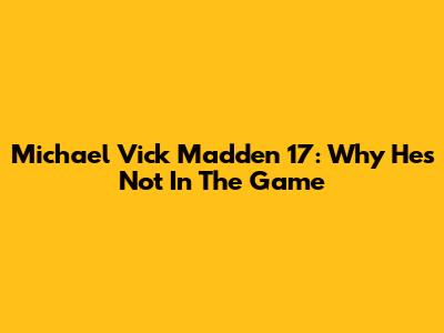 Michael Vick Madden 17: Why He's Not In The Game