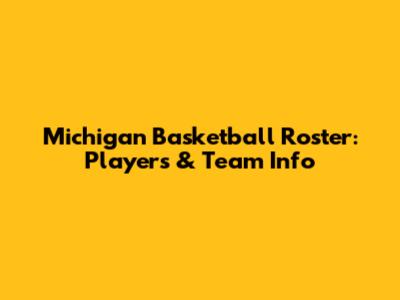 Michigan Basketball Roster: Players & Team Info