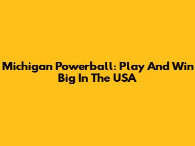 Michigan Powerball: Play And Win Big In The USA