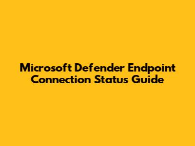 Microsoft Defender Endpoint Connection Status Guide