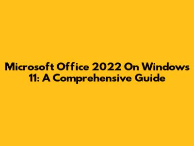 Microsoft Office 2022 On Windows 11: A Comprehensive Guide