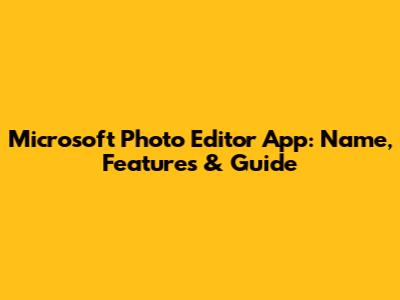 Microsoft Photo Editor App: Name, Features & Guide