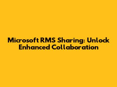 Microsoft RMS Sharing: Unlock Enhanced Collaboration