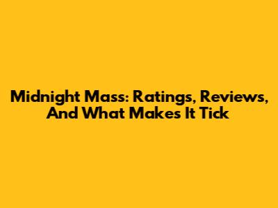 Midnight Mass: Ratings, Reviews, And What Makes It Tick