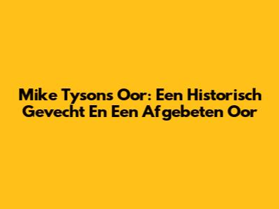 Mike Tyson's Oor: Een Historisch Gevecht En Een Afgebeten Oor