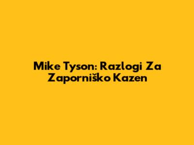 Mike Tyson: Razlogi Za Zaporniško Kazen