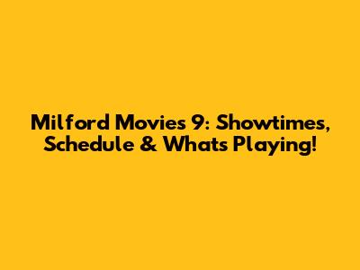 Milford Movies 9: Showtimes, Schedule & What's Playing!