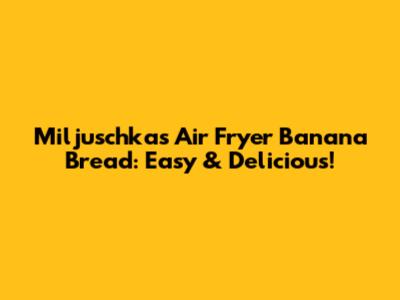 Miljuschka's Air Fryer Banana Bread: Easy & Delicious!