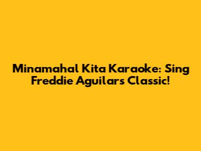 Minamahal Kita Karaoke: Sing Freddie Aguilar's Classic!